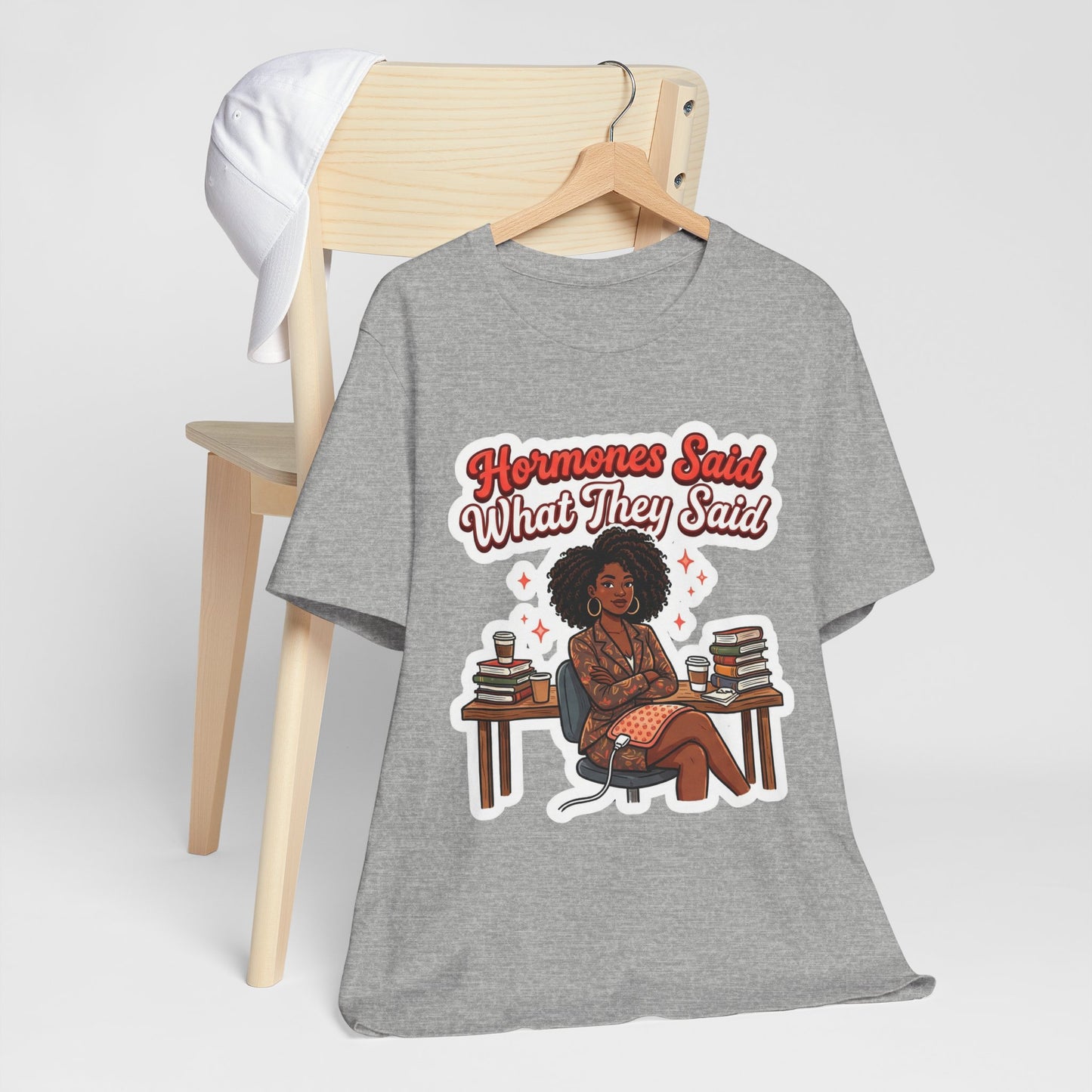 Hormones Said What They Said T-Shirt