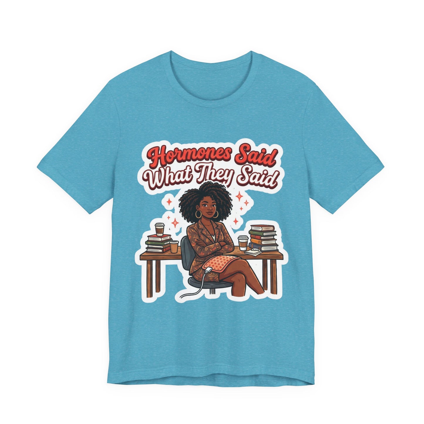 Hormones Said What They Said T-Shirt